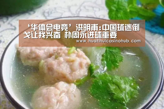 ‘华体会电竞’洪明甫:中国球迷倒戈让我兴奋 朴周永进球重要(图3) 华体会电竞