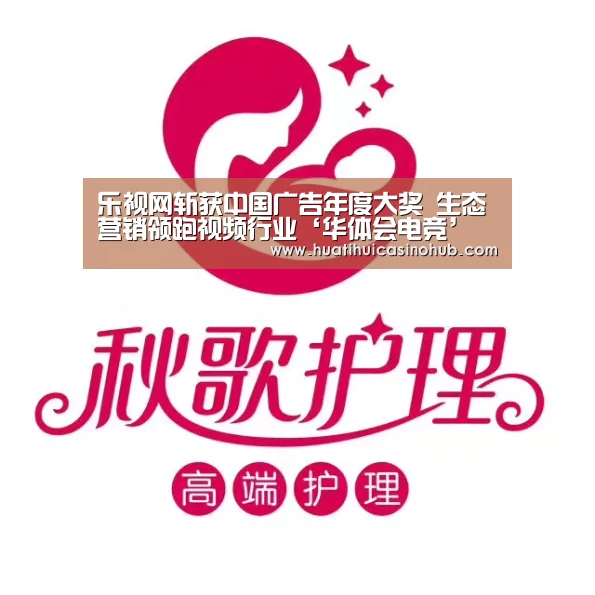 乐视网斩获中国广告年度大奖 生态营销领跑视频行业‘华体会电竞’(图2) 华体会电竞