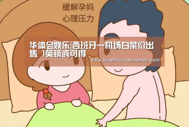 华体会娱乐|西班牙一机场白菜价出售 1英镑或可得(图3) 华体会电竞