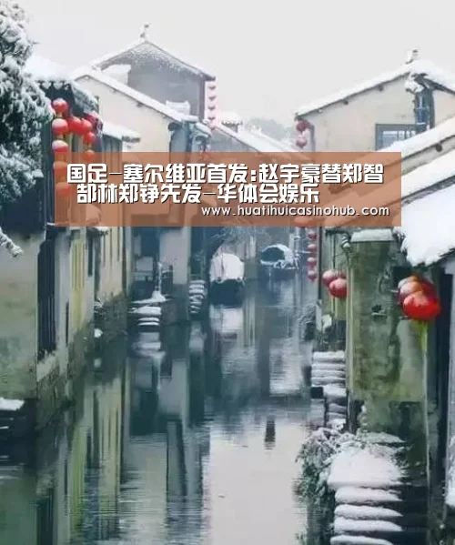 国足-塞尔维亚首发:赵宇豪替郑智 郜林郑铮先发-华体会娱乐(图1) 华体会电竞
